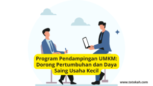 Program Pendampingan UMKM Dorong Pertumbuhan dan Daya Saing Usaha Kecil