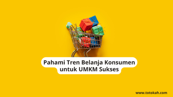 Pahami Tren Belanja Konsumen untuk UMKM Sukses